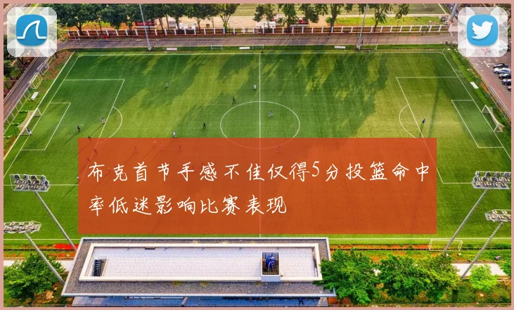 布克首节手感不佳仅得5分投篮命中率低迷影响比赛表现