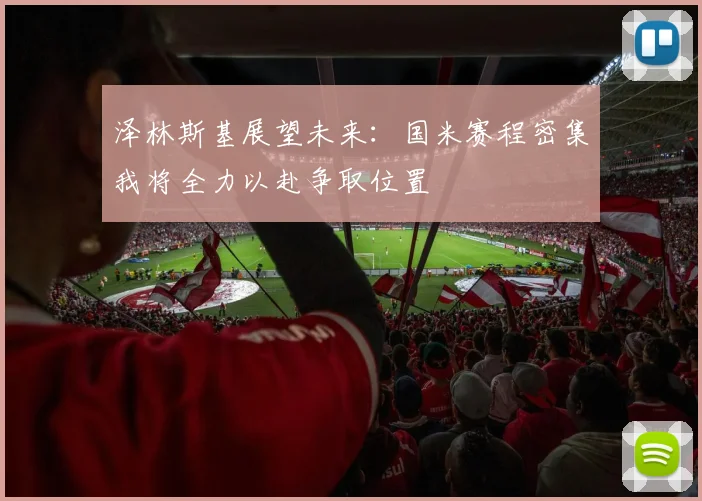 泽林斯基展望未来：国米赛程密集我将全力以赴争取位置