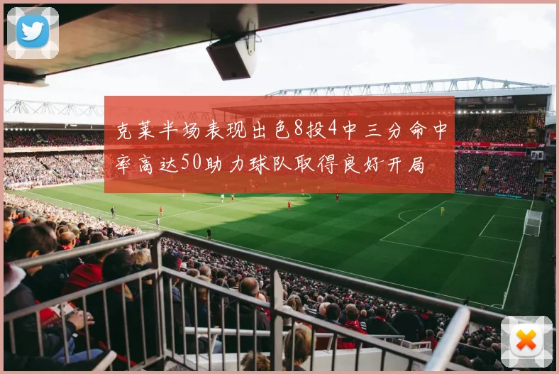 克莱半场表现出色8投4中三分命中率高达50助力球队取得良好开局